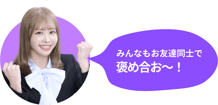 みんなもお友達同士で褒め合お〜！