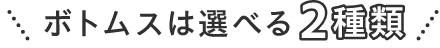 ボトムスは選べる2種類